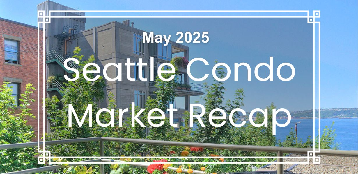 Seattle Condo Market Recap May 2025 Seattle Condo Market Recap May 2025