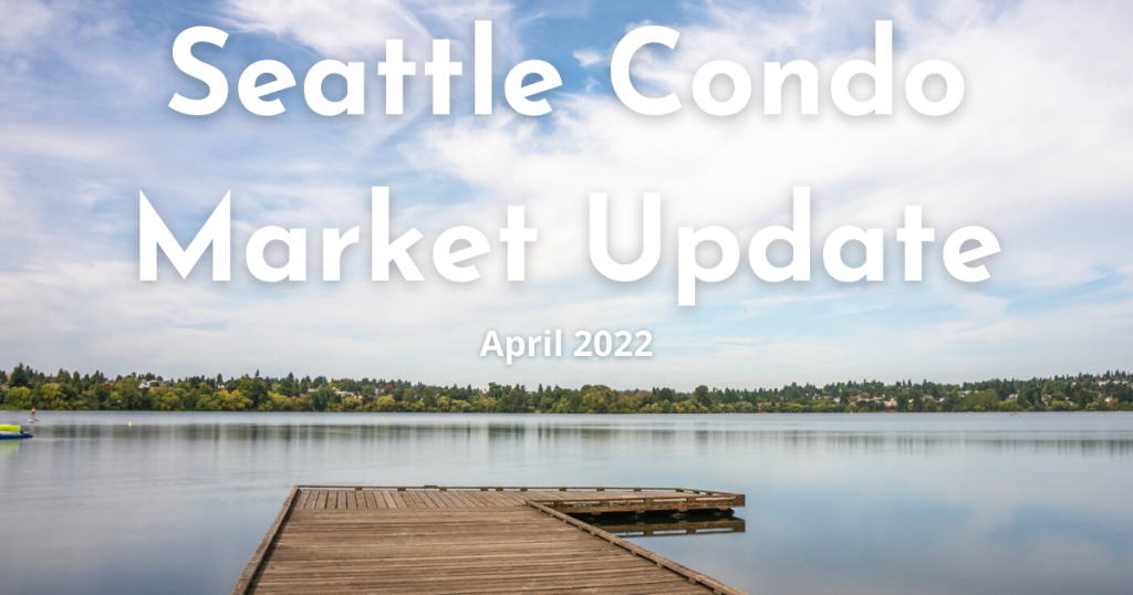 Seattle Condo Market Update April 2022