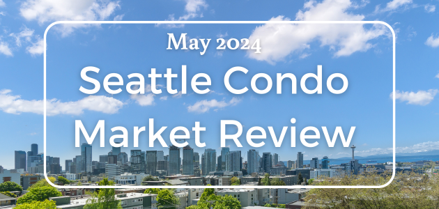 Seattle Condo Market Report – May 2024