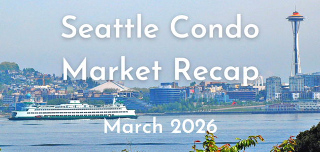 Seattle Condo Market March 2026 Recap