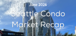 Seattle Condo Market Recap June 2026