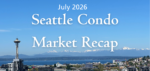 Seattle Condo Market Recap July 2026