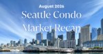Seattle Condo Market Update August 2026